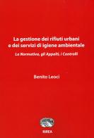 La gestione dei rifiuti urbani e dei servizi di igiene ambientale. La normativa, gli appalti, i controlli di Benito Leoci edito da RIREA