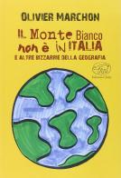 Il Monte Bianco non è in Italia. E altre bizzarrie della geografia di Olivier Marchon edito da Edizioni Clichy