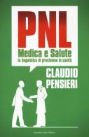 PNL medica e salute. La linguistica di precisione in sanità di Claudio Pensieri edito da Curcio