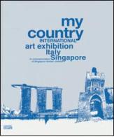 My country. International art exhibition Italy Singapore. In commemoration of Singapore Golden Jubilee. Ediz. italiana e inglese edito da Simple
