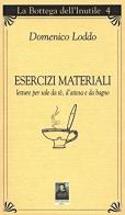 Esercizi materiali. Letture per sale da tè, d'attesa e da bagno di Domenico Loddo edito da Città del Sole Edizioni