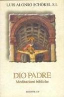 Dio padre. Meditazioni bibliche di Luis Alonso Schökel edito da Apostolato della Preghiera