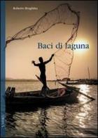 Baci di laguna di Roberto Brughitta edito da Taphros Editrice