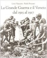 La grande guerra e il Veneto dal 1915 al 1917 di Livio Vanzetto, Paolo Pozzato edito da Canova