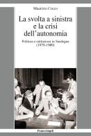 La svolta a sinistra e la crisi dell'autonomia. Politica e istituzioni in Sardegna (1979-1989) di Maurizio Cocco edito da Franco Angeli