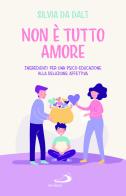 Non è tutto amore. Ingredienti per una psico-educazione alla relazione affettiva di Silvia Da Dalt edito da San Paolo Edizioni