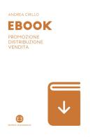 Ebook. Promozione, distribuzione, vendita di Andrea Cirillo edito da Editrice Bibliografica