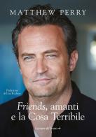 «Friends», amanti e la Cosa Terribile di Matthew Perry edito da La nave di Teseo +