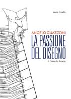 Angelo Guazzoni. La passione del disegno. Ediz. italiana e inglese di Maria Canella edito da Nexo