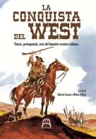 La conquista del West. Storie, protagonisti ed eroi del fumetto western italiano edito da Allagalla