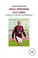 Dagli Appennini alle onde (Storia di un calciatore professionista) di Davide D'Innocenzo edito da Europa Edizioni