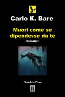Muori come se dipendesse da te di Carlo K. Bare edito da Youcanprint