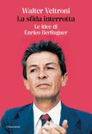 La sfida interrotta. Le idee di Enrico Berlinguer di Walter Veltroni edito da Baldini + Castoldi