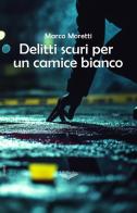 Delitti scuri per un camice bianco di Marco Moretti edito da PubMe