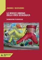 La radice umana della crisi ecologica. Digressioni filosofiche di Andrea Bizzozero edito da AlboVersorio