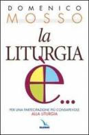 La liturgia è... Per una partecipazione più consapevole alla liturgia di Domenico Mosso edito da Elledici