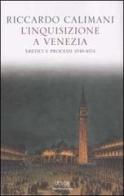 L' inquisizione a Venezia. Eretici e processi 1548-1674 di Riccardo Calimani edito da Mondadori