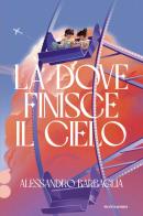 Là dove finisce il cielo. Ossigeno di Alessandro Barbaglia edito da Mondadori