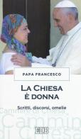 La chiesa è donna. Scritti, discorsi, omelie di Francesco (Jorge Mario Bergoglio) edito da EDB