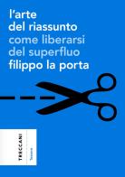 L' arte del riassunto. Come liberarsi del superfluo di Filippo La Porta edito da Treccani