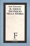 Il gioco inconscio nella storia di Paolo D'Alessandro edito da Franco Angeli