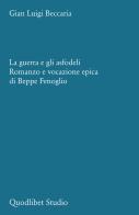 La guerra e gli asfodeli. Romanzo e vocazione epica di Beppe Fenoglio di Gian Luigi Beccaria edito da Quodlibet