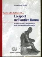 Lo sport nell'antica Roma. Attività fisiche e giochi atletici nelle testimonianze letterarie. Per i Licei e gli Ist. magistrali di Anna M. Zironi edito da Cappelli