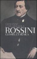 Rossini. L'uomo, la musica di Giovanni Carli Ballola edito da Bompiani
