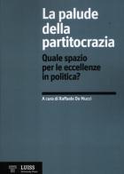 La palude della partitocrazia. Quale spazio per le eccellenze in politica? edito da Luiss University Press
