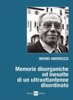 Memorie disorganiche ed inesatte di un ultraottantenne disordinato di Bruno Andreozzi edito da H.E.-Herald Editore