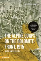 The alpine corps on the Dolomite-front, 1915 myth and reality di Immanuel Voigt edito da Athesia