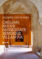 Cagliari. Nuove passeggiate semiserie. Villanova di Giuseppe Luigi Nonnis edito da Arkadia