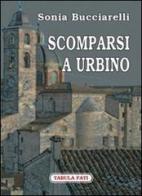 Scomparsi a Urbino di Sonia Bucciarelli edito da Tabula Fati
