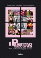 Il Palermo racconta: storie, confessioni e leggende rosanero di Giuseppe Bagnati, Vito Maggio, Vincenzo Prestigiacomo edito da Grafill