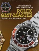 Collezionare orologi da polso Rolex GMT Master-Collecting Rolex GMT Master Wrist Watches di Guido Mondani, Lele Ravagnani edito da Mondani