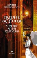 Trieste occulta. Storie nere ai tempi degli asburgo di Lisa Deiuri, Francesca Pitacco edito da Mgs Press