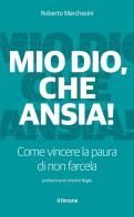 Mio Dio, che ansia! Come vincere la paura di non farcela di Roberto Marchesini edito da Il Timone