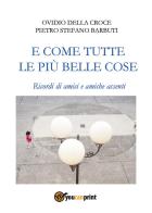 E come tutte le più belle cose. Ricordi di amici e amiche assenti di Ovidio Della Croce, Pietro Stefano Barbuti edito da Youcanprint