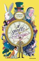 Il giallo dell'orologio. Indagine nel Paese delle Meraviglie di Fabrizio Altieri edito da Mondadori