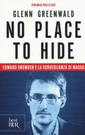 No place to hide. Edward Snowden e la sorveglianza di massa di Glenn Greenwald edito da Rizzoli