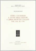 Indici, cataloghi e avvisi degli editori e librai musicali italiani dal 1591 al 1798 di Oscar Mischiati edito da Olschki