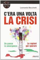 C'era una volta la crisi. Un paese in emergenza. Le ragioni per sperare di Leonardo Becchetti edito da EMI