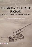 Un abbraccio forte. Luciano. Lettere di un alpino italiano 1941-1943 edito da Tra le righe libri