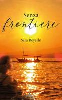 Senza frontiere di Sara Beyerle edito da Altromondo Editore di qu.bi Me