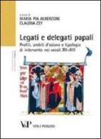 Legati e delegati papali. Profili, ambiti d'azione e tipologie di intervento nei secoli XII-XIII edito da Vita e Pensiero