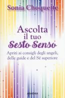 Ascolta il tuo sesto senso. Apriti ai consigli degli angeli, delle guide e del sé superiore di Sonia Choquette edito da Armenia