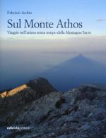 Sul monte Athos. Viaggio nell'anima senza tempo della montagna sacra di Fabrizio Ardito edito da Ediciclo