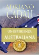 Un' esperienza australiana di Adriano Cadau edito da Mjm Editore
