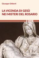 La vicenda di Gesù nei misteri del rosario di Giuseppe Ghiberti edito da Effatà