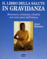 Il libro della salute in gravidanza. Guida pratica e completa per una gravidanza sana e felice di Janet Balaskas edito da Lyra Libri